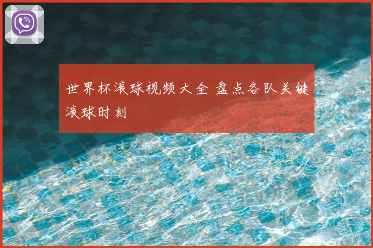 世界杯滚球视频大全 盘点各队关键滚球时刻