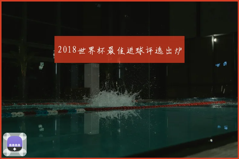 2018世界杯最佳进球评选出炉