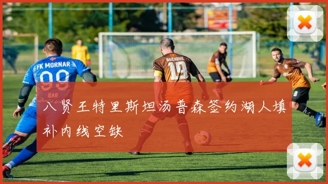 八贤王特里斯坦汤普森签约湖人填补内线空缺