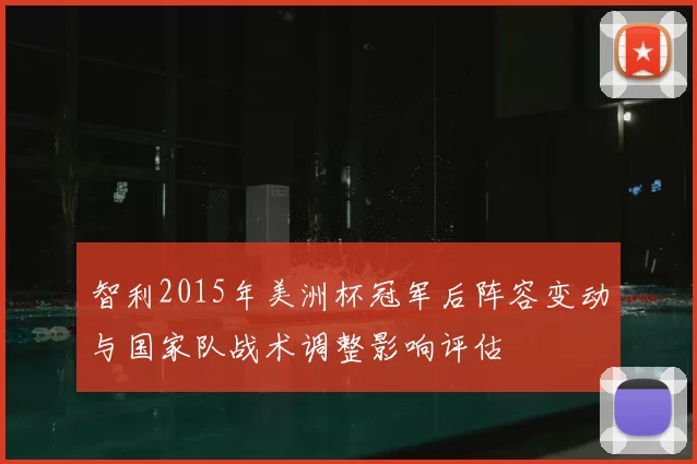 智利2015年美洲杯冠军后阵容变动与国家队战术调整影响评估
