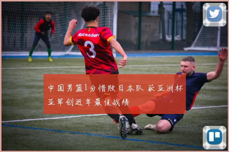 中国男篮1分惜败日本队 获亚洲杯亚军创近年最佳战绩