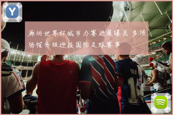 廊坊世界杯城市办赛进展曝光 多项场馆升级迎接国际足球赛事