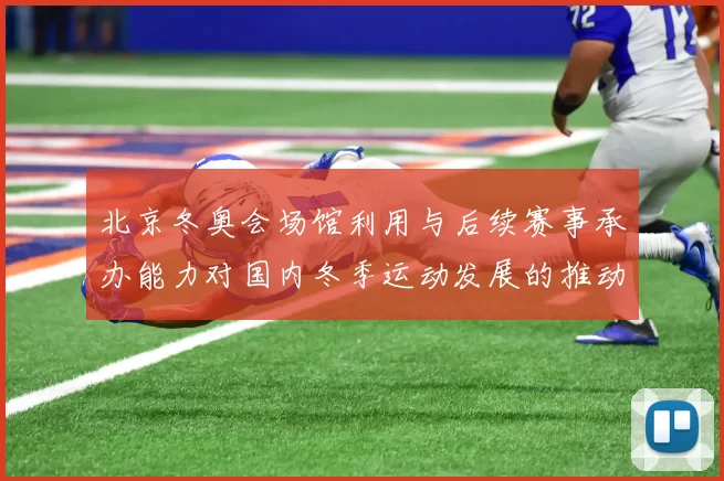北京冬奥会场馆利用与后续赛事承办能力对国内冬季运动发展的推动分析