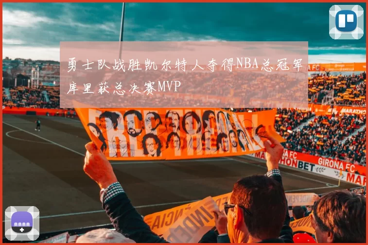 勇士队战胜凯尔特人夺得NBA总冠军库里获总决赛MVP