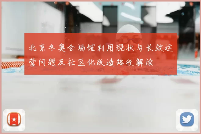 北京冬奥会场馆利用现状与长效运营问题及社区化改造路径解读