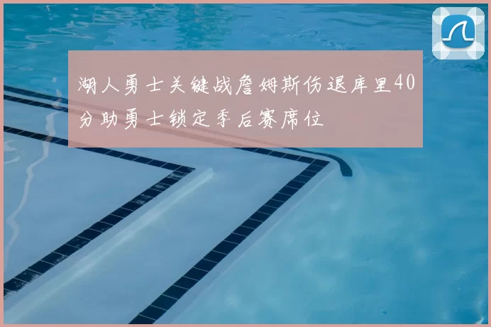 湖人勇士关键战詹姆斯伤退库里40分助勇士锁定季后赛席位